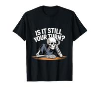is It Still Your Turn Squelette drôle en Attente T-Shirt