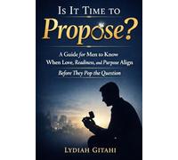 Is It Time to Propose?: A Guide for Men to Know When Love, Readiness, and Purpose Align Before They Pop the Question, for proposal, valentines, engagement for a man ready to marry