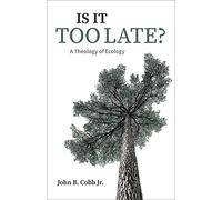 Is It Too Late?: A Theology of Ecology