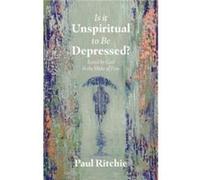 Is It Unspiritual to Be Depressed by Paul Ritchie Paul Ritchie (Auteur)