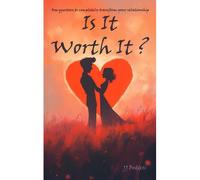 Is It Worth It?: One Simple Question To Redifine Your Relationship