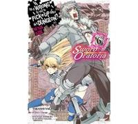 Is It Wrong to Try to Pick Up Girls in a Dungeon On the Side Sword Oratoria Vol. 6 manga - Takashi Yagi - Little Brown amp Company - Livre en Anglais - Pa Takashi YagiTakashi Yagi (Auteur)