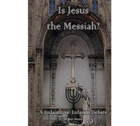 Is Jesus the Messiah - A Judaism vs. Judaism debate