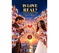 IS LOVE REAL?: Love in the Age of Social Media, Artificial Intelligence, and Instant Gratification