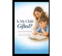 Is My Child Gifted ? Evaluating Potential Objectively: A Parent's Guide to Understanding Intelligence, Ability, and Development