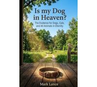 Is my Dog in Heaven: The Evidence for Dogs, Cats, and All Animals in Eternity