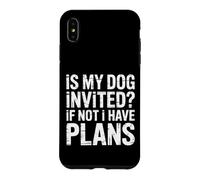 is My Dog Invited If Not I Have Plans - Coque pour iPhone XS Max