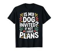 is My Dog Invited If Not I Have Plans Priorities Pet - T-Shirt