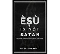 is Not Satan Exploring the Indigenous Yorb Worldview - Israel Ayanwuyi - Amazon Digital Services LLC KDP - Livre en Anglais Israel AyanwuyiIsrael Ayanwuyi (Auteur)