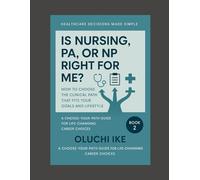 Is Nursing, PA, or NP Right for Me?: How to Choose the Clinical Path That Fits Your Goals and Lifestyle