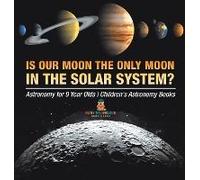 Is Our Moon The Only Moon In The Solar System? Astronomy For 9 Year Olds Children's Astronomy Books