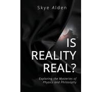 Is Reality Real?: Exploring the Mysteries of Physics and Philosophy