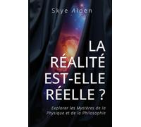 Is Reality Real? / La Réalité est-elle Réelle ?: Exploring the Mysteries of Physics and Philosophy / Explorer les Mystères de la Physique et de la Philosophie