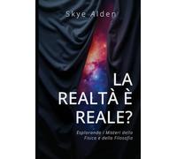 Is Reality Real? / La Realtà è Reale?: Exploring the Mysteries of Physics and Philosophy / Esplorando i Misteri della Fisica e della Filosofia