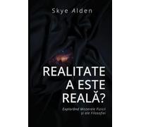 Is Reality Real? / Realitatea este Reală?: Exploring the Mysteries of Physics and Philosophy / Explorând Misterele Fizicii și ale Filosofiei