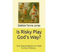 Is Risky Play God's Way?: How Overprotection Isn't Safe for Our Children