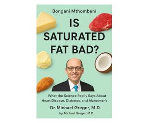 Is Saturated Fat Bad?: What the Science Really Says About Heart Disease, Diabetes, and Alzheimer’s