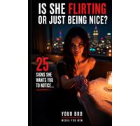 Is She Flirting, or Just Being Nice?: 25 Signs She Wants You to Notice