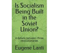 Is Socialism Being Built In The Soviet Union?: A Debate Between Three Revolutionaries