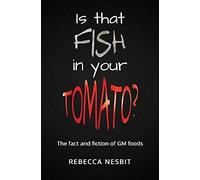 Is That Fish In Your Tomato?: The Fact And Fiction Of Gm Foods