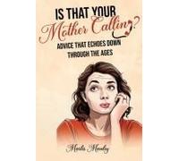 Is That Your Mother Calling? Advice That Echoes Down Through The Ages