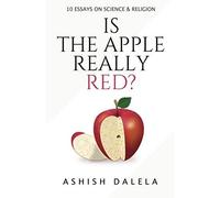 Is The Apple Really Red?: 10 Essays On Science And Religion