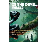 Is the Devil Real?: A Spiritual Guide to Recognizing Evil, Resisting Darkness, and Living in God’s Light