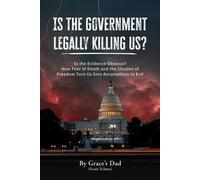 Is the Government Legally Killing Us? How Fear of Death and the Illusion of Freedom Turn Us Into Accomplices to Evil - By Graces Dad Scott Schara - Grace's Light Press - ebook (ePub) - Livre