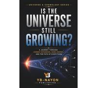 Is the Universe Still Growing?: From the Big Bang and Hubble's Discovery to Dark Energy, the Accelerating Expansion, and the Ultimate Fate of the ... to a Universe That Has Never Stopped Growing
