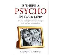 Is There a Psycho in your Life?: Britain's leading forensic psychologist explains how to spot them - and how to deal with them Daynes, Kerry (Auteur)
