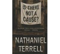 Is There Not A Cause?: A Poetry Collection (2014-2025)