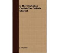 Is There Salvation Outside the Catholic Church? Bainvel, J. V. (Auteur)