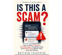 Is This A Scam?: How to Spot AI Scams, Fake Messages, Fraudulent Calls and Online Tricks Before They Cost You Money