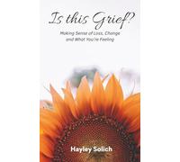 Is This Grief?: Making Sense of Loss, Change and What You’re Feeling