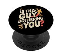 is This Guy Bothering You Humour Protecteur - PopSockets PopGrip Adhésif