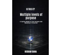 IS THIS IT?: Multiple levels of purpose A Logical Model of the Purpose and Meaning of Creation