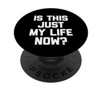 is This Just My Life Now ? - Drôle de Dicton Sarcastique Fantaisie PopSockets PopGrip Adhésif