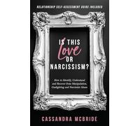 Is This Love or Narcissism? How to Identify, Understand and Recover from Manipulation, Gaslighting and Narcissist Abuse. Relationship Self-Assessment Guide Included