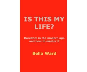 Is This My Life?: Boredom in the modern age and how to master it