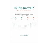 Is This Normal? The First Trimester: Weeks 4-12: Symptoms, What’s Normal, and When to Call, with a W y-Week Map and Practical Checklists