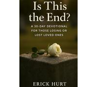 Is This the End?: A 30-Day Devotional for Those Losing or Lost Loved Ones