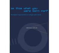 Is This What You Were Born For? - Stratégies D'appropriation Et Collage Audio-Visuel Dans Les Films D'abigail Child (1 Dvd)