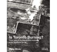 Is Toronto Burning?: Three Years In The Making (And Unmaking) Of The Toronto Art Scene