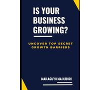 Is Your Business Growing?: Uncover Top 11 Secret Growth Barriers