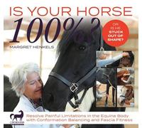 Is Your Horse 100%?: Resolve Painful Limitations in the Equine Body with Conformation Balancing and Fascia Fitness