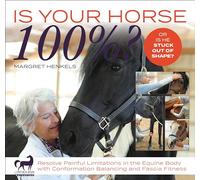 Is Your Horse 100%?: Resolve Painful Limitations in the Equine Body With Conformation Balancing and Fascia Fitness