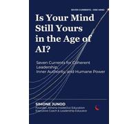 Is Your Mind Still Yours in the Age of AI?: Seven Currents for Coherent Leadership, Inner Authority, and Humane Power