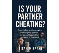 Is Your Partner Cheating?: Smart, Subtle, and Proven Ways to Test Loyalty, Spot Lies, and Expose Hidden Affairs -and What to Do About It