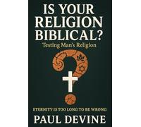 Is Your Religion Biblical?: Testing Man's Religion