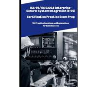 ISA-95/IEC 62264 Enterprise-Control System Integration (E-CS) Practice Exam Prep: 500 Practice Questions and Explanations for Exam Success
